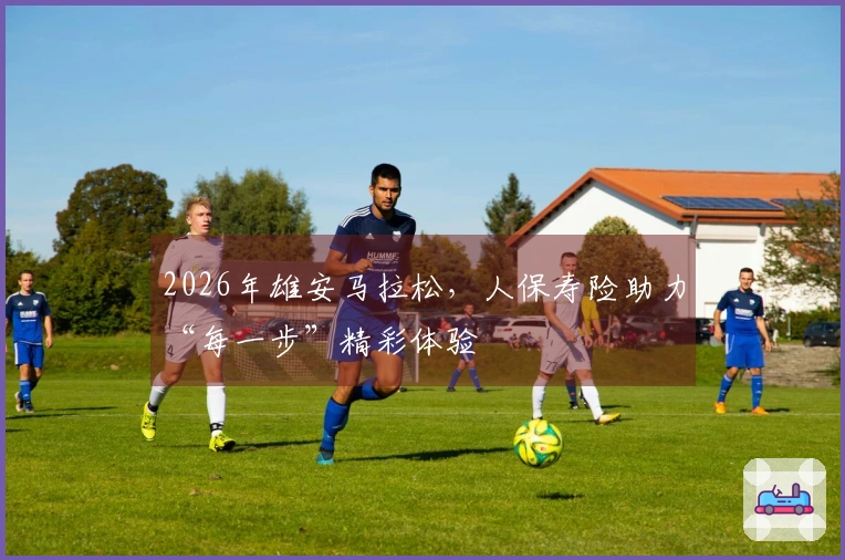 2026年雄安马拉松，人保寿险助力“每一步”精彩体验
