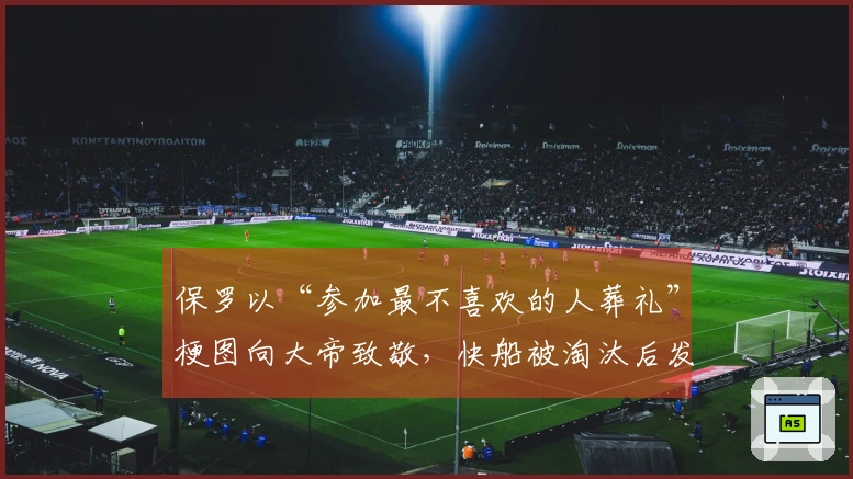 保罗以“参加最不喜欢的人葬礼”梗图向大帝致敬，快船被淘汰后发文