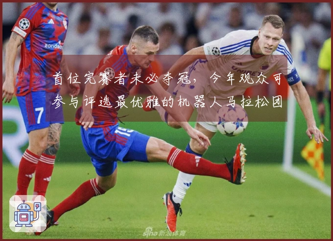 首位完赛者未必夺冠，今年观众可参与评选最优雅的机器人马拉松团队