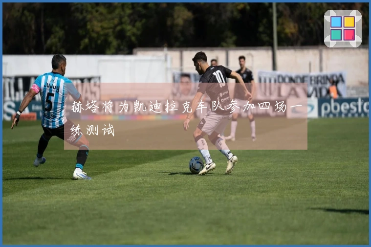 赫塔将为凯迪拉克车队参加四场一练测试