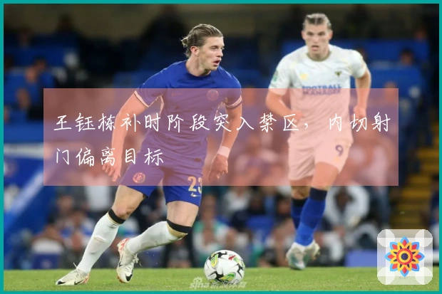 王钰栋补时阶段突入禁区，内切射门偏离目标