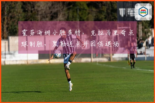 霍芬海姆小胜多特，克拉马里奇点球制胜，聚勒送点并因伤退场